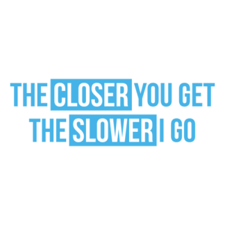 The Closer You Get The Slower I Go Decal (Baby Blue)